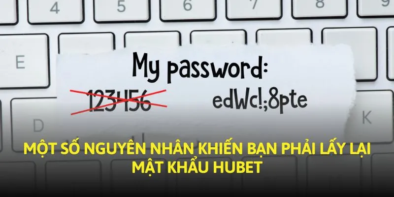 Một số nguyên nhân khiến bạn phải lấy lại mật khẩu Hubet