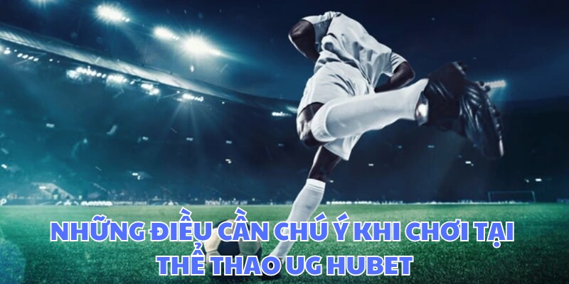 Lưu tâm một vài điểm khi chơi tại đây