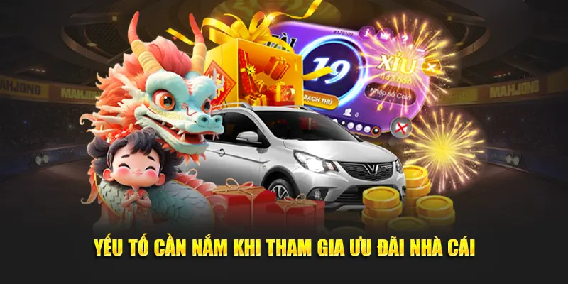 Yếu tố cần nắm khi tham gia ưu đãi nhà cái
